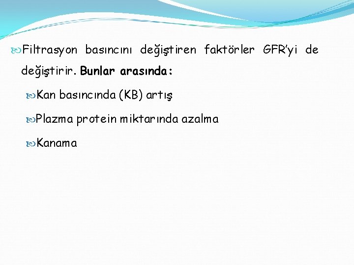  Filtrasyon basıncını değiştiren faktörler GFR’yi de değiştirir. Bunlar arasında: Kan basıncında (KB) artış