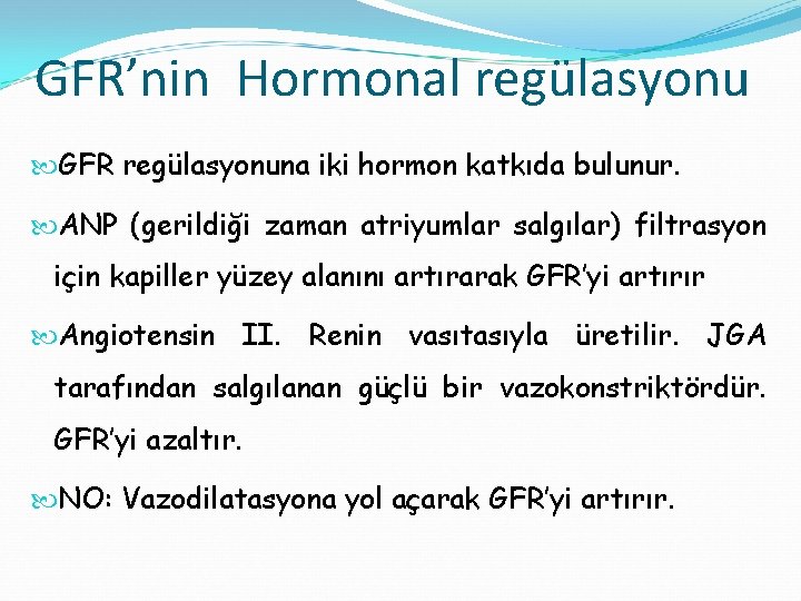 GFR’nin Hormonal regülasyonu GFR regülasyonuna iki hormon katkıda bulunur. ANP (gerildiği zaman atriyumlar salgılar)