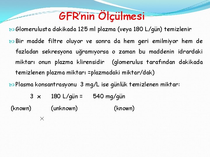 GFR’nin Ölçülmesi Glomerulusta dakikada 125 ml plazma (veya 180 L/gün) temizlenir Bir madde filtre