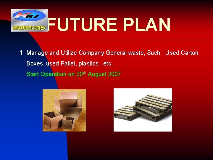 FUTURE PLAN 1. Manage and Utilize Company General waste, Such : Used Carton Boxes,