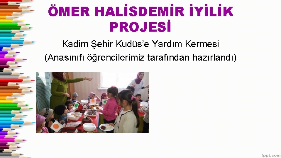 ÖMER HALİSDEMİR İYİLİK PROJESİ Kadim Şehir Kudüs’e Yardım Kermesi (Anasınıfı öğrencilerimiz tarafından hazırlandı) 