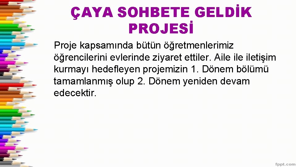 ÇAYA SOHBETE GELDİK PROJESİ Proje kapsamında bütün öğretmenlerimiz öğrencilerini evlerinde ziyaret ettiler. Aile iletişim