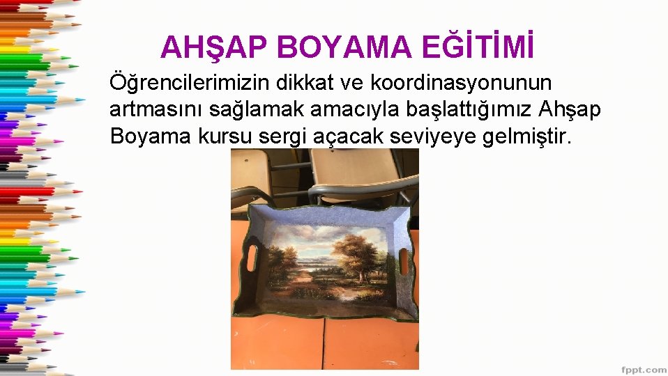 AHŞAP BOYAMA EĞİTİMİ Öğrencilerimizin dikkat ve koordinasyonunun artmasını sağlamak amacıyla başlattığımız Ahşap Boyama kursu