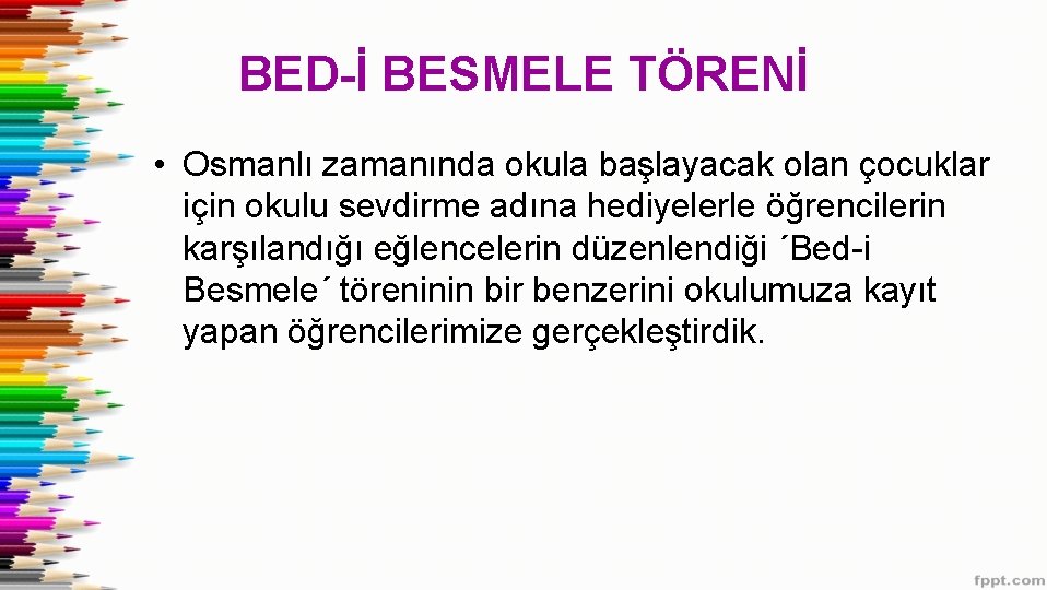 BED-İ BESMELE TÖRENİ • Osmanlı zamanında okula başlayacak olan çocuklar için okulu sevdirme adına