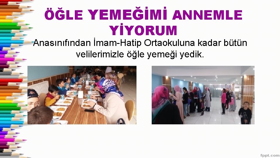 ÖĞLE YEMEĞİMİ ANNEMLE YİYORUM Anasınıfından İmam-Hatip Ortaokuluna kadar bütün velilerimizle öğle yemeği yedik. 