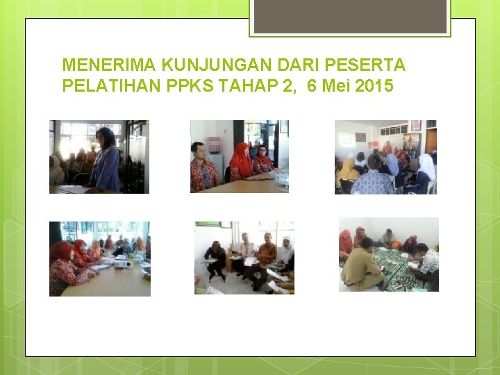 MENERIMA KUNJUNGAN DARI PESERTA PELATIHAN PPKS TAHAP 2, 6 Mei 2015 