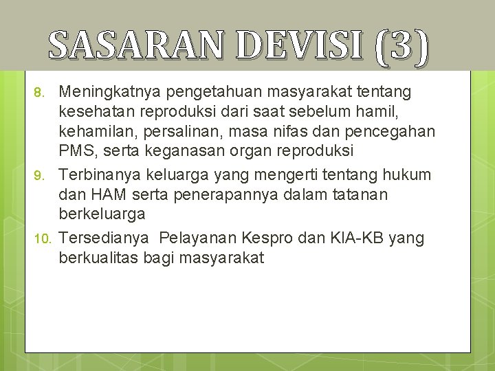 SASARAN DEVISI (3) 8. 9. 10. Meningkatnya pengetahuan masyarakat tentang kesehatan reproduksi dari saat