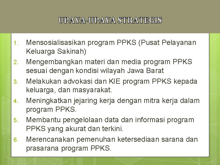 UPAYA-UPAYA STRATEGIS 1. 2. 3. 4. 5. 6. Mensosialisasikan program PPKS (Pusat Pelayanan Keluarga