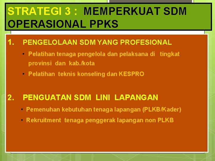 STRATEGI 3 : MEMPERKUAT SDM OPERASIONAL PPKS 1. PENGELOLAAN SDM YANG PROFESIONAL • Pelatihan