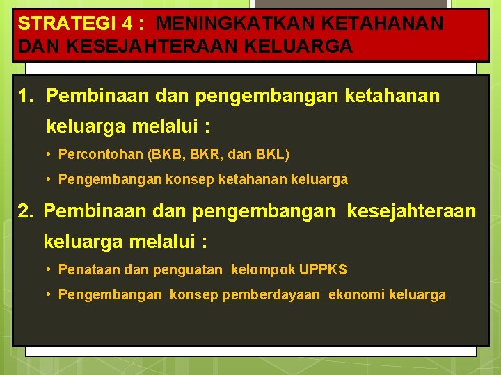 STRATEGI 4 : MENINGKATKAN KETAHANAN DAN KESEJAHTERAAN KELUARGA 1. Pembinaan dan pengembangan ketahanan keluarga