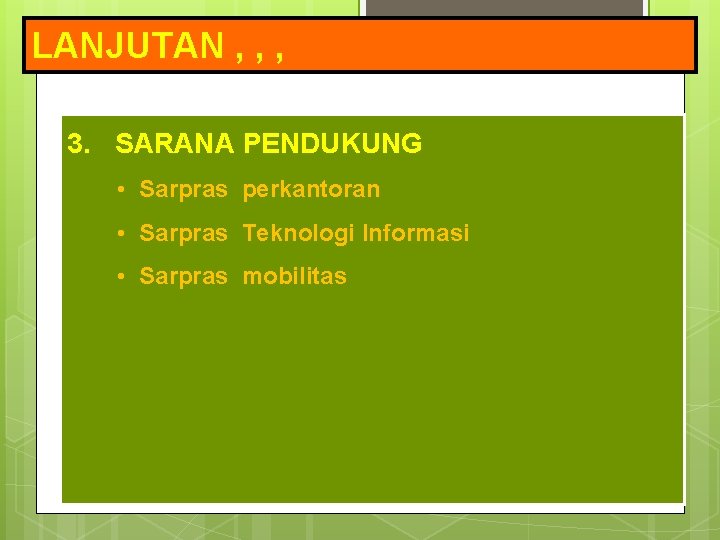 LANJUTAN , , , 3. SARANA PENDUKUNG • Sarpras perkantoran • Sarpras Teknologi Informasi