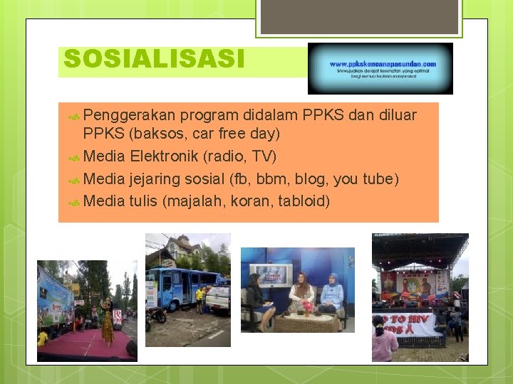 SOSIALISASI Penggerakan program didalam PPKS dan diluar PPKS (baksos, car free day) Media Elektronik