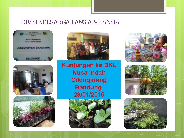 DIVISI KELUARGA LANSIA & LANSIA Kunjungan ke BKL Nusa Indah Cilengkrang Bandung, 29/01/2015 