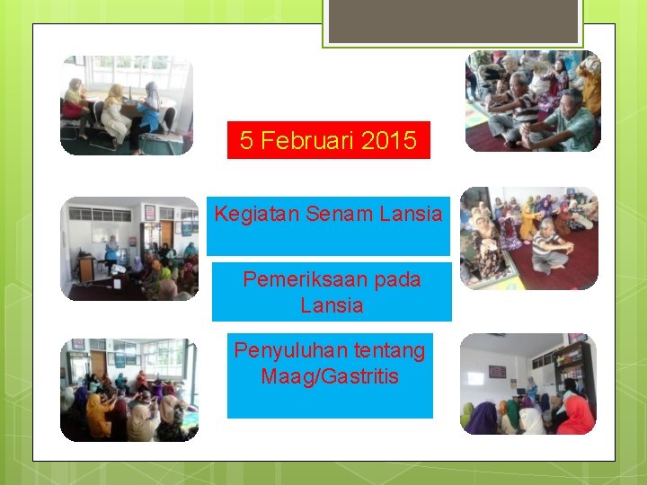 5 Februari 2015 Kegiatan Senam Lansia Pemeriksaan pada Lansia Penyuluhan tentang Maag/Gastritis 