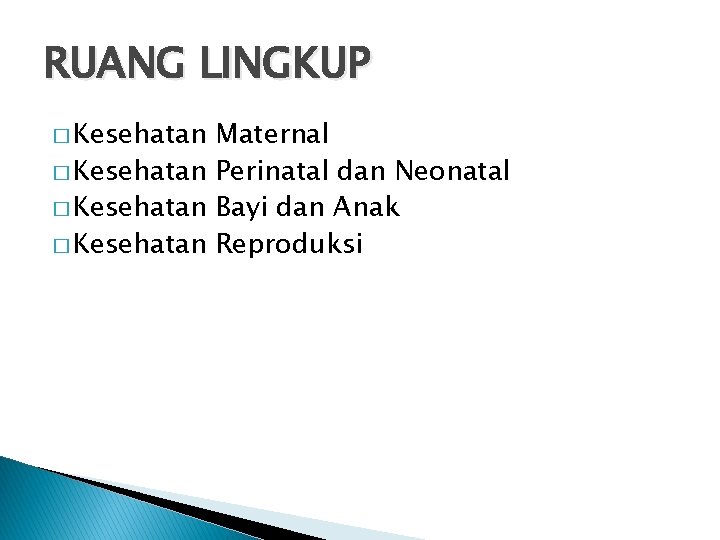 RUANG LINGKUP � Kesehatan Maternal � Kesehatan Perinatal dan Neonatal � Kesehatan Bayi dan