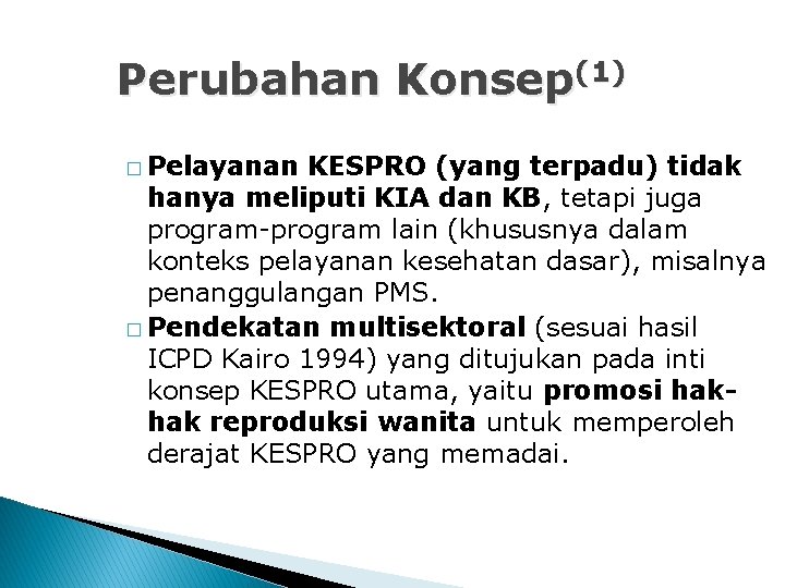 Perubahan Konsep(1) � Pelayanan KESPRO (yang terpadu) tidak hanya meliputi KIA dan KB, tetapi