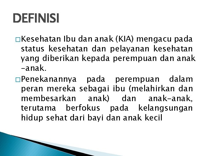 DEFINISI � Kesehatan Ibu dan anak (KIA) mengacu pada status kesehatan dan pelayanan kesehatan