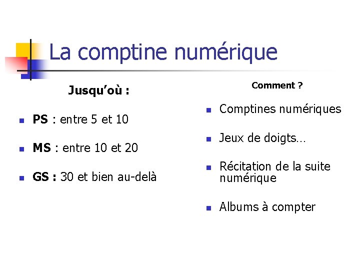 La comptine numérique Comment ? Jusqu’où : n n n PS : entre 5