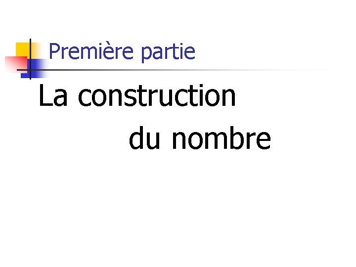 Première partie La construction du nombre 