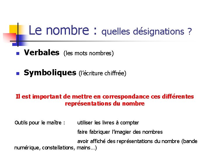 Le nombre : quelles désignations ? n Verbales (les mots nombres) n Symboliques (l’écriture