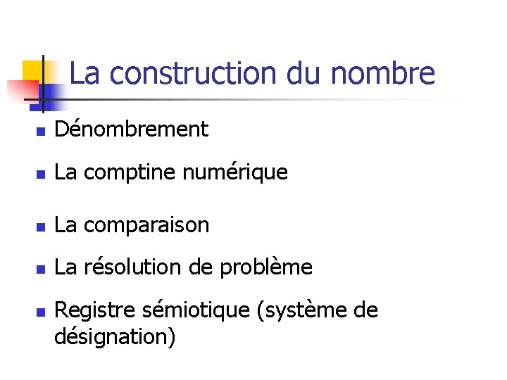 La construction du nombre n Dénombrement n La comptine numérique n La comparaison n