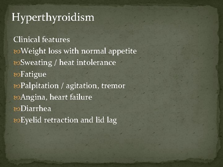 Hyperthyroidism Clinical features Weight loss with normal appetite Sweating / heat intolerance Fatigue Palpitation