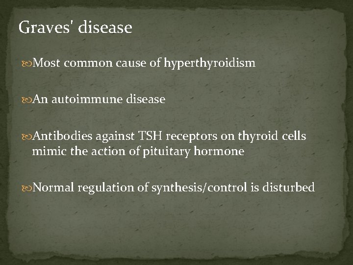 Graves' disease Most common cause of hyperthyroidism An autoimmune disease Antibodies against TSH receptors