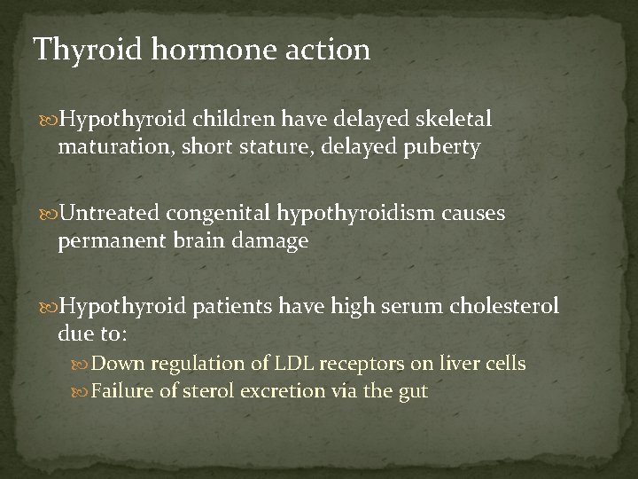 Thyroid hormone action Hypothyroid children have delayed skeletal maturation, short stature, delayed puberty Untreated