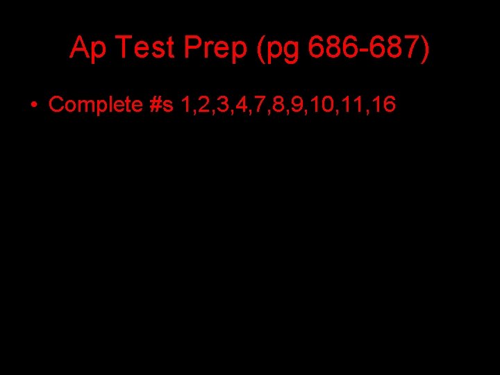 Ap Test Prep (pg 686 -687) • Complete #s 1, 2, 3, 4, 7,