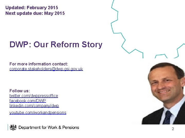 Updated: February 2015 Next update due: May 2015 DWP: Our Reform Story For more