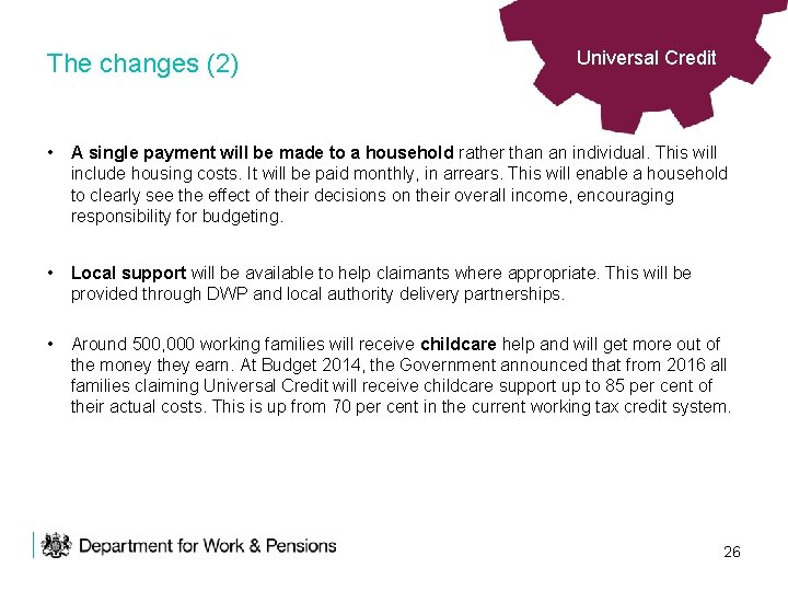 The changes (2) Universal Credit • A single payment will be made to a