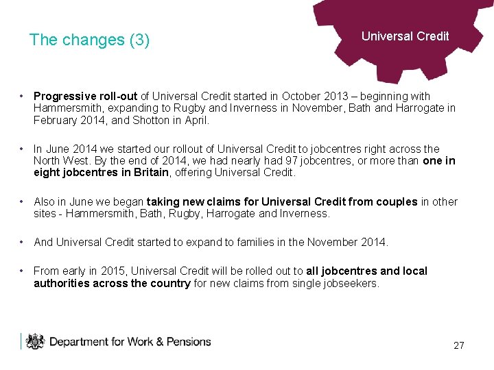 The changes (3) Universal Credit • Progressive roll-out of Universal Credit started in October