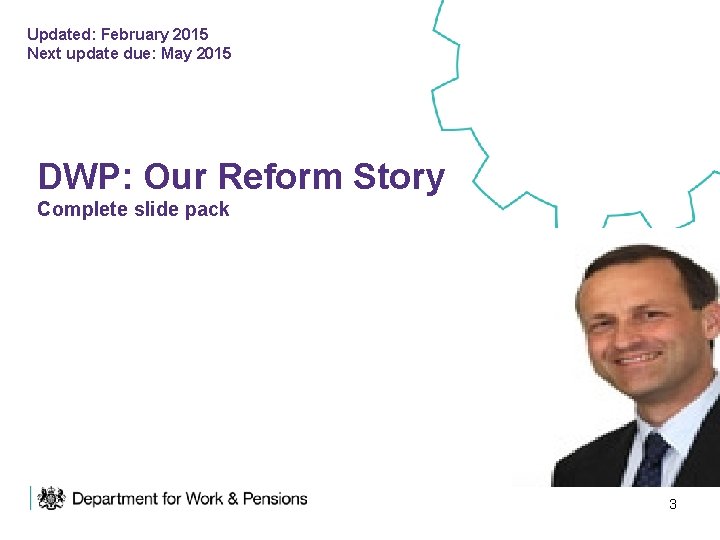 Updated: February 2015 Next update due: May 2015 DWP: Our Reform Story Complete slide
