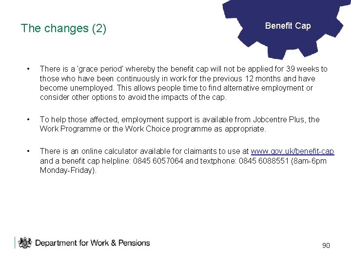 The changes (2) Benefit Cap • There is a ‘grace period’ whereby the benefit