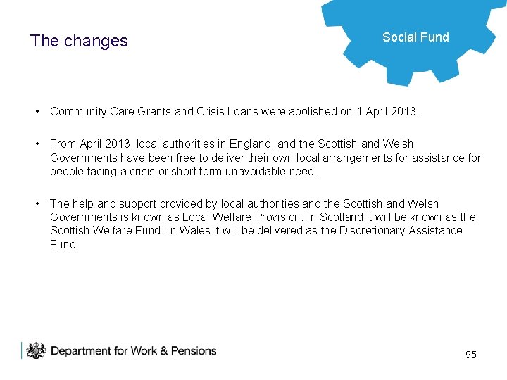 The changes Social Fund • Community Care Grants and Crisis Loans were abolished on