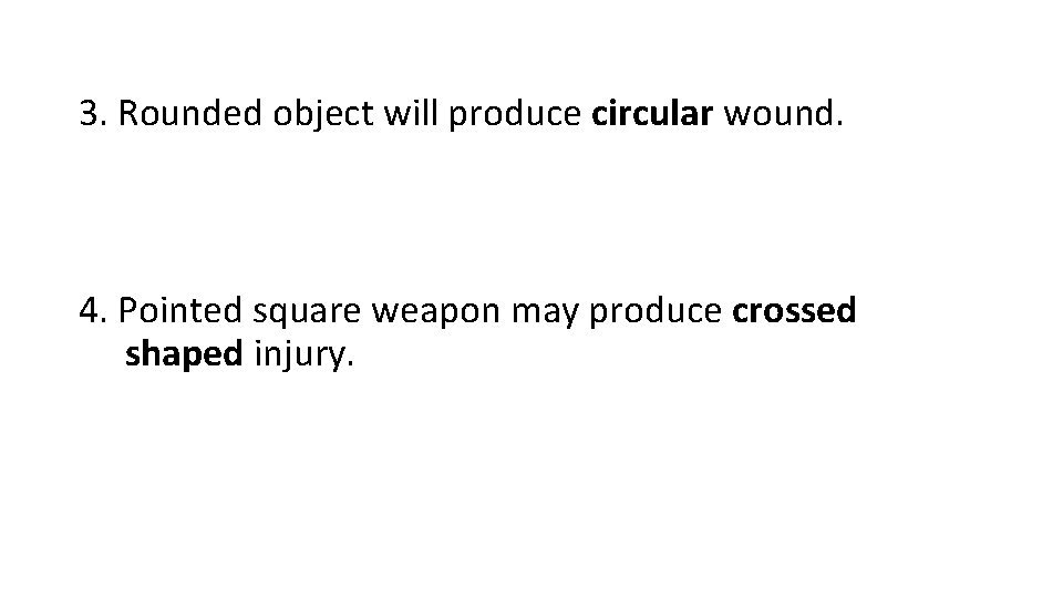3. Rounded object will produce circular wound. 4. Pointed square weapon may produce crossed 3. Rounded object will produce circular wound. 4. Pointed square weapon may produce crossed