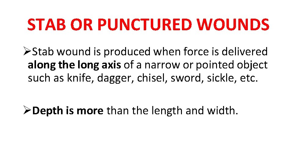 STAB OR PUNCTURED WOUNDS ØStab wound is produced when force is delivered along the STAB OR PUNCTURED WOUNDS ØStab wound is produced when force is delivered along the