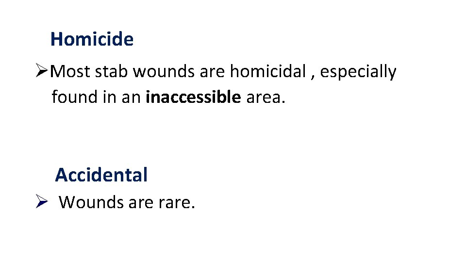 Homicide ØMost stab wounds are homicidal , especially found in an inaccessible area. Accidental Homicide ØMost stab wounds are homicidal , especially found in an inaccessible area. Accidental