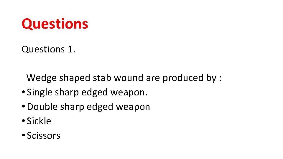 Questions 1. Wedge shaped stab wound are produced by : • Single sharp edged Questions 1. Wedge shaped stab wound are produced by : • Single sharp edged