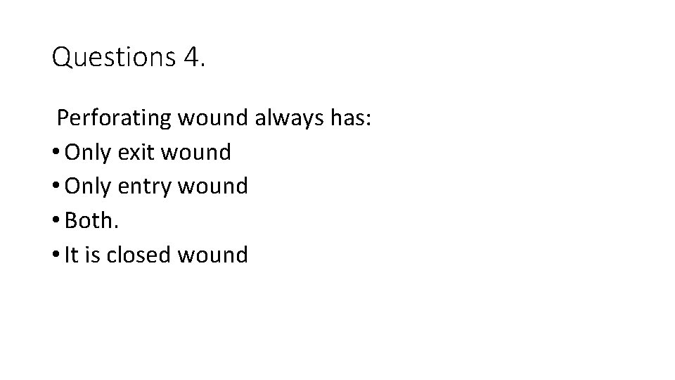 Questions 4. Perforating wound always has: • Only exit wound • Only entry wound Questions 4. Perforating wound always has: • Only exit wound • Only entry wound