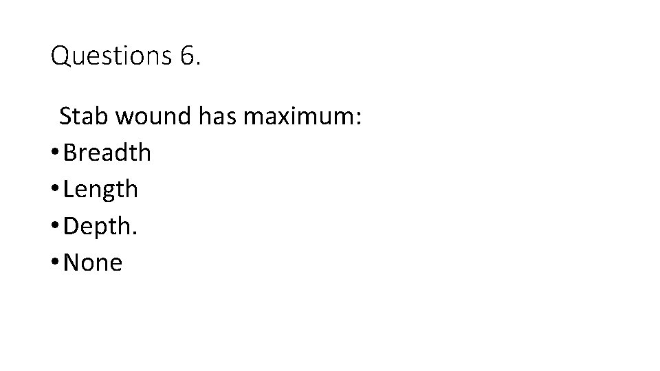 Questions 6. Stab wound has maximum: • Breadth • Length • Depth. • None Questions 6. Stab wound has maximum: • Breadth • Length • Depth. • None