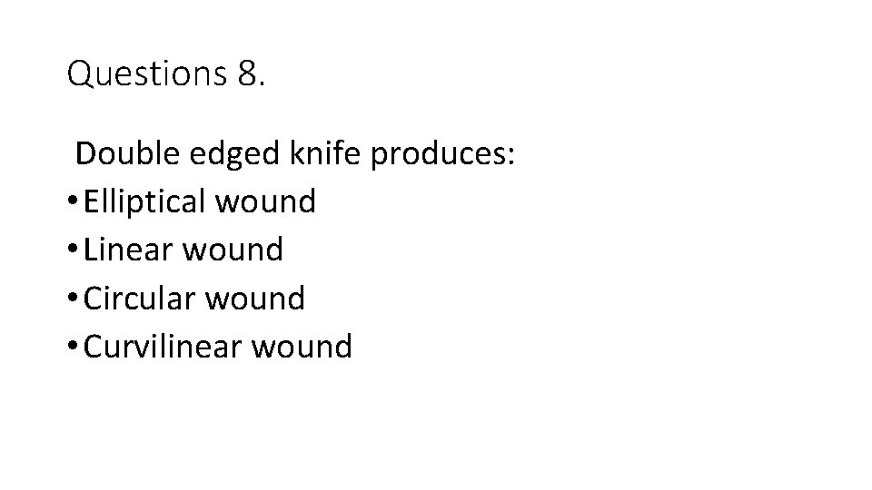 Questions 8. Double edged knife produces: • Elliptical wound • Linear wound • Circular Questions 8. Double edged knife produces: • Elliptical wound • Linear wound • Circular