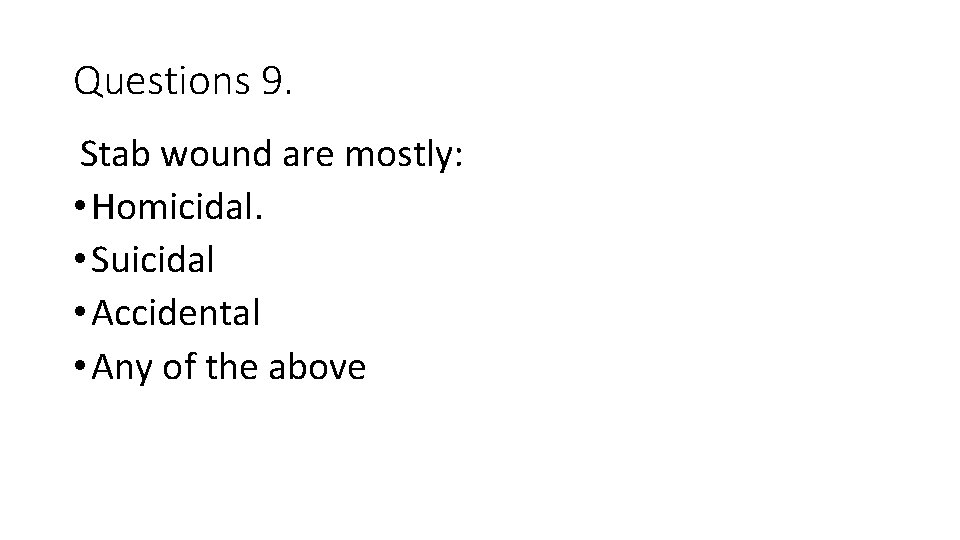 Questions 9. Stab wound are mostly: • Homicidal. • Suicidal • Accidental • Any Questions 9. Stab wound are mostly: • Homicidal. • Suicidal • Accidental • Any