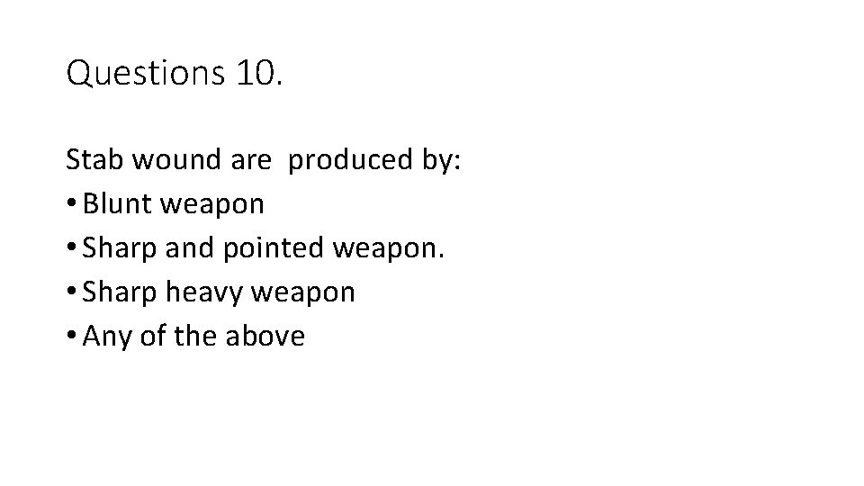 Questions 10. Stab wound are produced by: • Blunt weapon • Sharp and pointed Questions 10. Stab wound are produced by: • Blunt weapon • Sharp and pointed