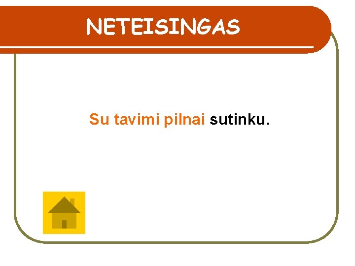 NETEISINGAS Su tavimi pilnai sutinku. 