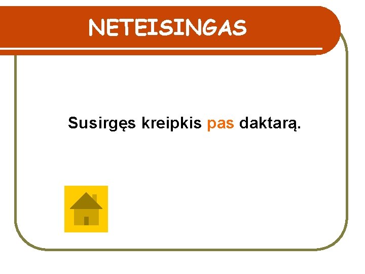 NETEISINGAS Susirgęs kreipkis pas daktarą. 