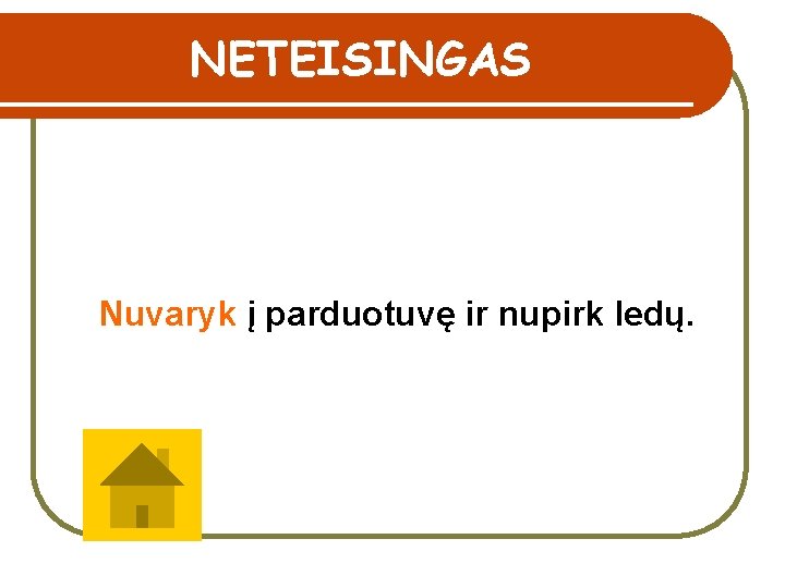 NETEISINGAS Nuvaryk į parduotuvę ir nupirk ledų. 