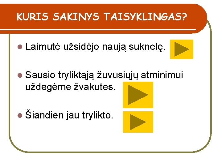 KURIS SAKINYS TAISYKLINGAS? l Laimutė užsidėjo naują suknelę. l Sausio tryliktąją žuvusiųjų atminimui uždegėme