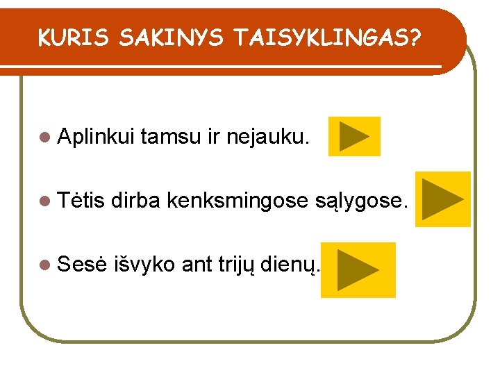 KURIS SAKINYS TAISYKLINGAS? l Aplinkui tamsu ir nejauku. l Tėtis dirba kenksmingose sąlygose. l