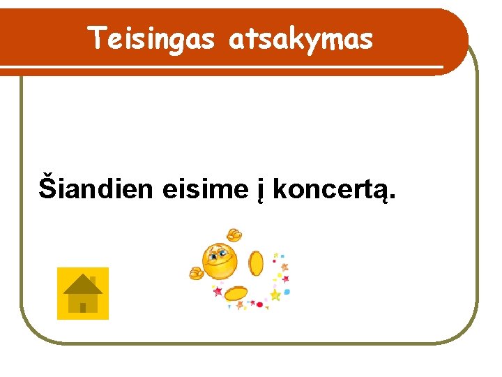 Teisingas atsakymas Šiandien eisime į koncertą. 